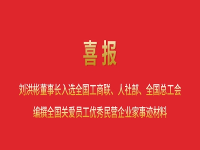 喜報丨劉洪彬董事長入選全國工商聯(lián)、人社部、全國總工會編撰全國關愛員工優(yōu)秀民營企業(yè)家事跡材料