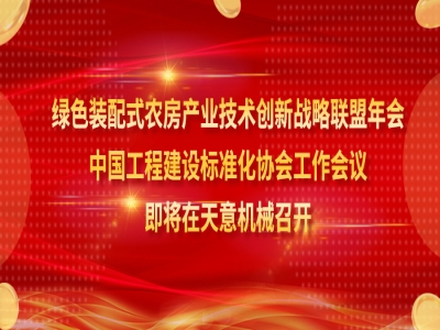 綠色裝配式農(nóng)房產(chǎn)業(yè)技術(shù)創(chuàng)新戰(zhàn)略聯(lián)盟年會(huì)、中國(guó)工程建設(shè)標(biāo)準(zhǔn)化協(xié)會(huì)工作會(huì)議即將在天意機(jī)械召開
